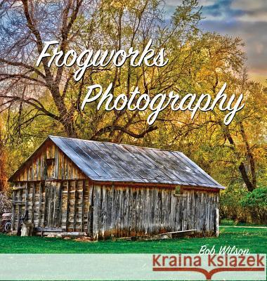 Frogworks Photography Bob Wilson 9781943871070 Painted Gate Publishing - książka