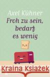 Froh zu sein, bedarf es wenig Kühner, Axel 9783761569177 Neukirchener Verlag
