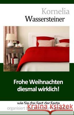 Frohe Weihnachten - Diesmal wirklich!: Wie Sie das Fest der Feste organisiert bekommen Wassersteiner, Kornelia 9781517395094 Createspace - książka