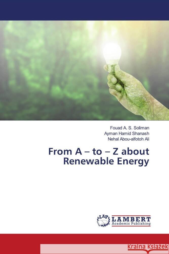 From A - to - Z about Renewable Energy Soliman, Fouad A. S., Shanash, Ayman Hamid, Ali, Nehal Abou-alfotoh 9786202053099 LAP Lambert Academic Publishing - książka