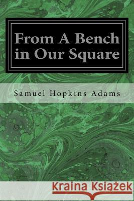 From A Bench in Our Square Adams, Samuel Hopkins 9781533376497 Createspace Independent Publishing Platform - książka