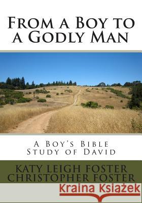 From a Boy to a Godly Man: A Boy's Bible Study of David Katy Leigh Foster Christopher Foster 9781495970450 Createspace - książka