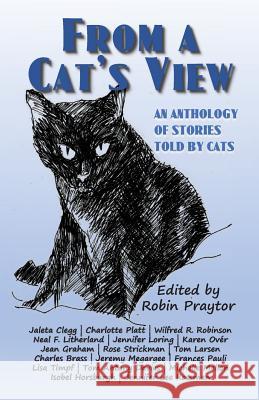 From a Cat's View: An Anthology of Stories Told by Cats Robin Praytor Wilfred R. Robinson Neal F. Litherland 9780998468556 Post-To-Print Publishing - książka