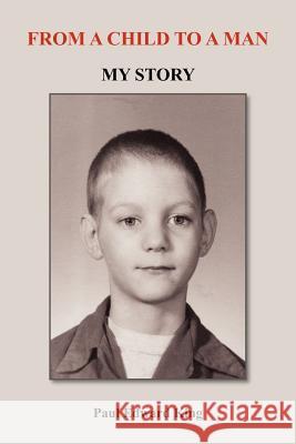 From a Child to a Man: My Story King, Paul Edward 9781418404628 Authorhouse - książka