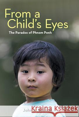 From a Child's Eyes: The Paradox of Phnom Penh John a. Stancik 9781491792933 iUniverse - książka