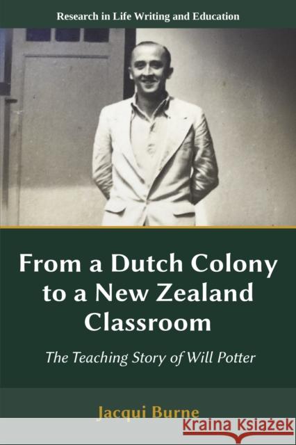 From a Dutch Colony to a New Zealand Classroom: The Teaching Story of Will Potter Jacqui (Educator, New Zealand) Burne 9781805929222 Emerald Publishing Limited - książka