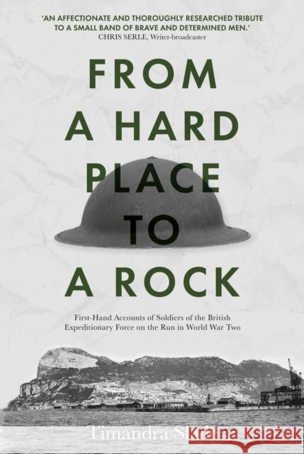 From a Hard Place to a Rock: First-Hand Accounts of Soldiers of the British Expeditionary Force on the Run in World War Two Timandra Slade 9781803131924 Troubador Publishing - książka