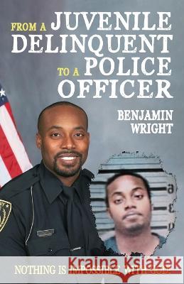 From a Juvenile Delinquent to a Police Officer: Nothing Is Impossible with God! Benjamin Wright   9781662939082 Gatekeeper Press - książka