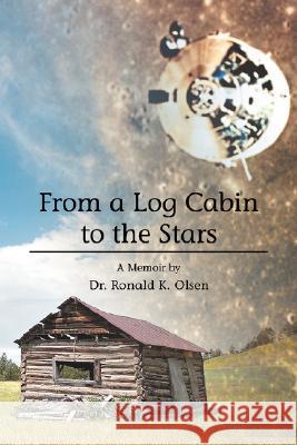 From a Log Cabin to the Stars Ronald Olsen 9780595452286 iUniverse - książka