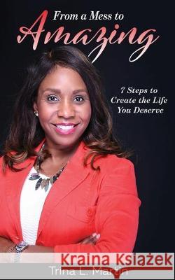 From a Mess to Amazing: 7 Steps to Create the Life You Deserve Trina L. Martin Janet Schwind Suzanne Parada 9781734008807 Uniquely Made Press - książka