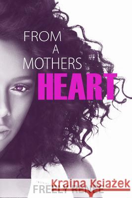 From A Mother's Heart: Moving Past the Shame and Secrets of Single Motherhood Freely Renee 9781539045298 Createspace Independent Publishing Platform - książka