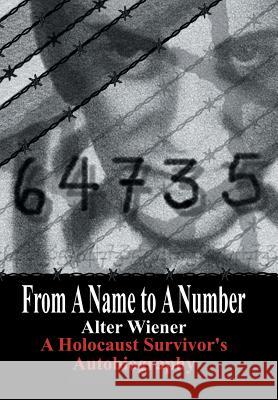 From A Name to A Number: A Holocaust Survivor's Autobiography Alter, Wiener 9781425997458 AuthorHouse - książka