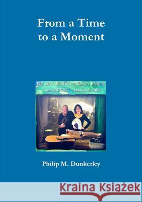 From a Time to a Moment Philip M. Dunkerley 9781326074777 Lulu.com - książka