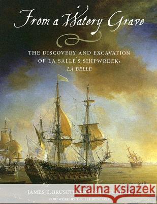 From a Watery Grave : The Discovery and Excavation of La Salle's Shipwreck, La Belle James E. Bruseth Toni S. Turner 9781585443475 Texas A&M University Press - książka