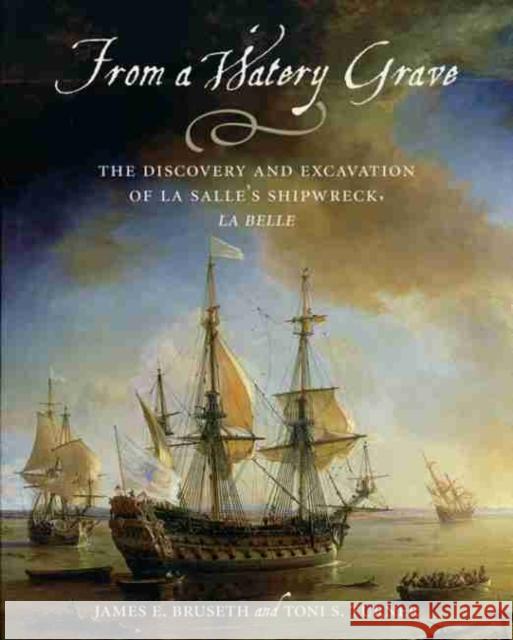 From a Watery Grave: The Discovery and Excavation of La Salle's Shipwreck, La Belle Bruseth, James E. 9781585444311 Texas A&M University Press - książka