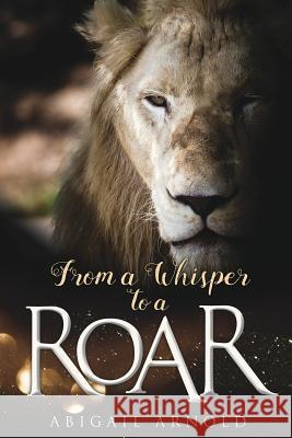 From a Whisper to a Roar Abigail Arnold 9781545610107 Xulon Press - książka
