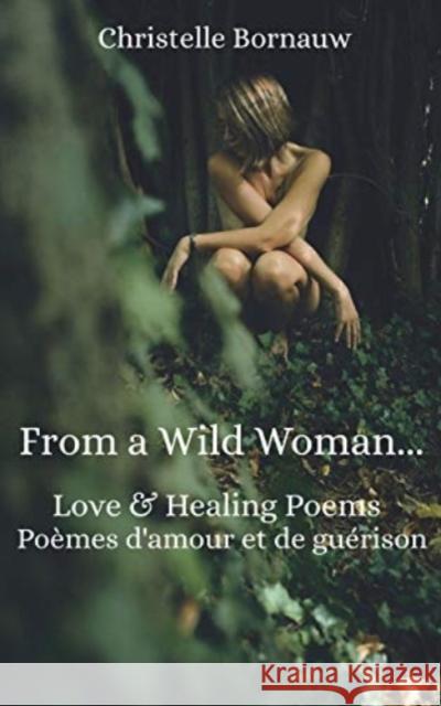 From a Wild Woman: Love & Healing Poems - Poèmes d'Amour Et de Guérison Bornauw, Christelle 9781791561147 Independently Published - książka