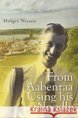 From Aabenraa Using His Noodle Holger Nissen 9781465394705 Xlibris Corporation - książka