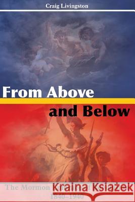 From Above and Below: The Mormon Embrace of Revolution, 1840-1940 Livingston, Craig 9781589586215 Greg Kofford Books, Inc. - książka