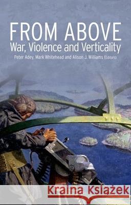 From Above: War, Violence, and Verticality Peter Adey Mark Whitehead Alison Williams 9780199334797 Oxford University Press Publication - książka