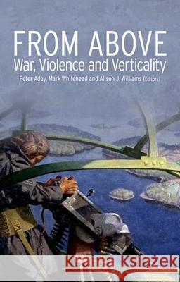 From Above: War, Violence and Verticality Peter Adey Mark Whitehead Alison Williams 9780199334803 Oxford University Press Publication - książka