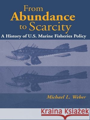 From Abundance to Scarcity: A History of U.S. Marine Fisheries Policy Weber, Michael L. 9781559637060 Island Press - książka
