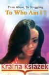 From Abuse, To Struggling, To Who Am I McCullough, Sherrell 9780692438992 Latisha Taylor