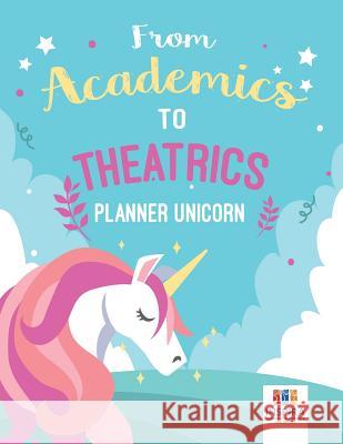 From Academics to Theatrics Planner Unicorn Planners & Notebooks Inspira Journals 9781645213994 Inspira Journals, Planners & Notebooks - książka