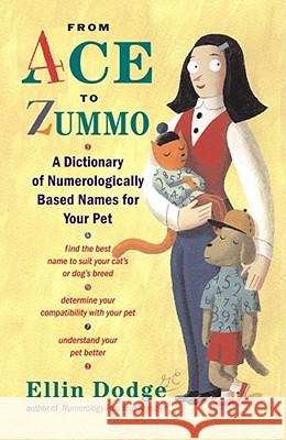 From Ace to Zummo: A Dictionary of Numerologically Based Names for Your Pet Dodge, Ellin 9780743215855 Fireside Books - książka