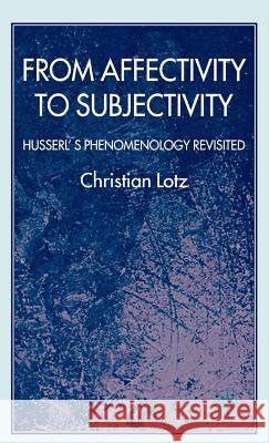 From Affectivity to Subjectivity: Husserl's Phenomenology Revisited Lotz, C. 9780230535336 Palgrave MacMillan - książka