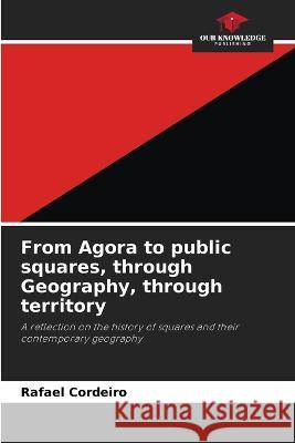 From Agora to public squares, through Geography, through territory Rafael Cordeiro   9786205925416 Our Knowledge Publishing - książka