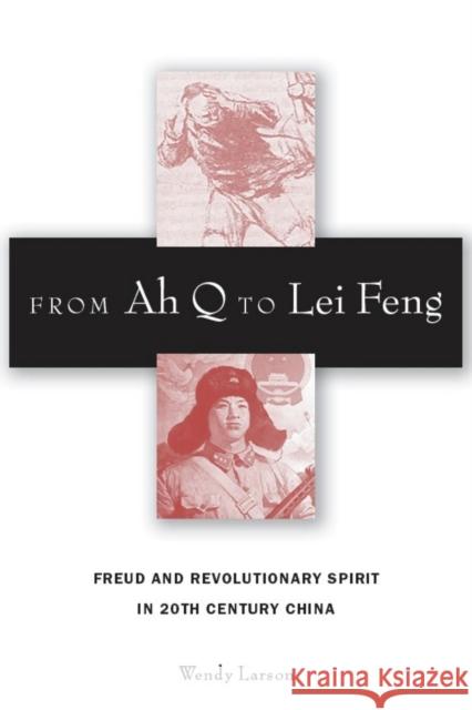 From Ah Q to Lei Feng: Freud and Revolutionary Spirit in 20th Century China Larson, Wendy 9780804700757 Stanford University Press - książka