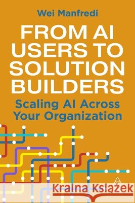 From AI Users to Solution Builders Wei Manfredi 9781398630628 Kogan Page Ltd - książka