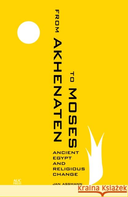 From Akhenaten to Moses: Ancient Egypt and Religious Change Jan Assmann 9789774167492 American University in Cairo Press - książka