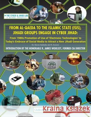 From Al-Qaeda to the Islamic State (ISIS), Jihadi Groups Engage in Cyber Jihad: From 1980s Promotion of Use of Electronic Technologies to Today's Embr R. Sosnow R. James Woolsey Steven Stalinsky 9780967848051 Memri Books - książka