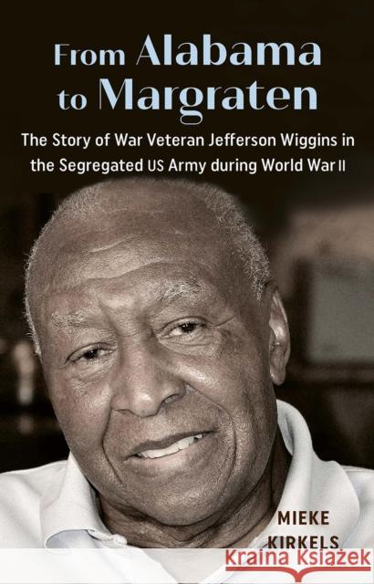 From Alabama to Margraten: The Story of War Veteran Jefferson Wiggins in the Segregated US Army during World War II Mieke Kirkels 9789048568369 Amsterdam University Press - książka
