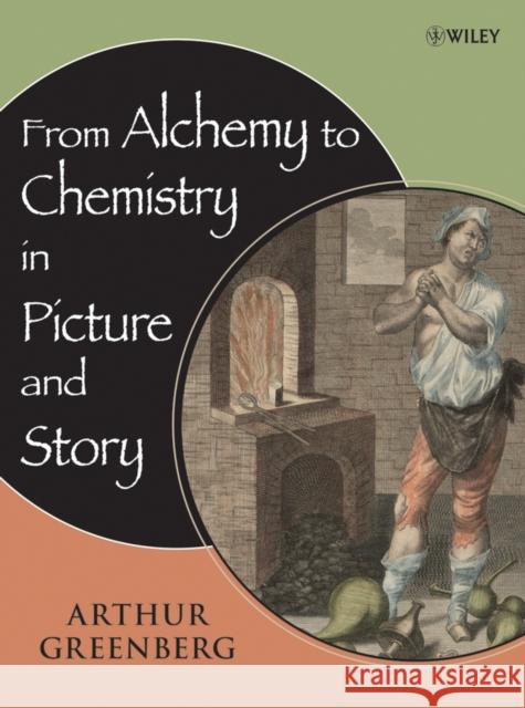 From Alchemy to Chemistry in Picture and Story Arthur Greenberg 9780471751540 Wiley-Interscience - książka