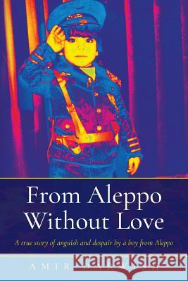 From Aleppo Without Love: A true story of anguish and despair by a boy from Aleppo Amir Darwish 9781527209374 Salvation Press - książka