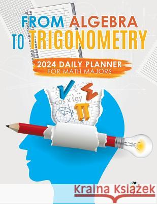 From Algebra to Trigonometry: 2024 Daily Planner for Math Majors Journals and Notebooks 9781541967090 Journals & Notebooks - książka