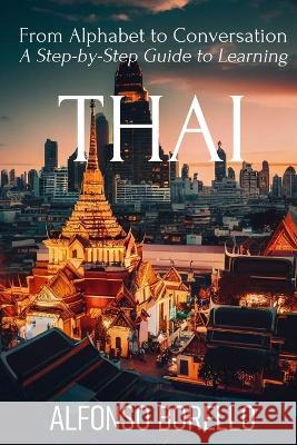From Alphabet to Conversation: A Step-by-Step Guide to Learning Thai Alfonso Borello   9798393823573 Independently Published - książka