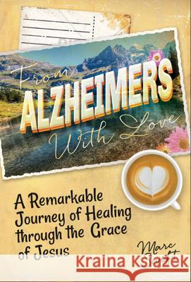 From Alzheimer's with Love: A Remarkable Journey of Healing Through the Grace of Jesus Marc Swift 9781613398784 Made for Grace Publishing - książka