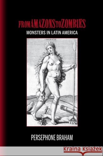 From Amazons to Zombies: Monsters in Latin America Persephone Braham 9781611487060 Bucknell University Press - książka