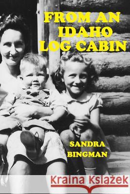 From an Idaho Log Cabin Sandra Bingman 9781984304193 Createspace Independent Publishing Platform - książka