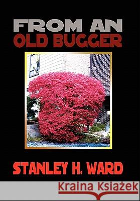 From an Old Bugger Stanley H. Ward 9781456807115 Xlibris Corporation - książka