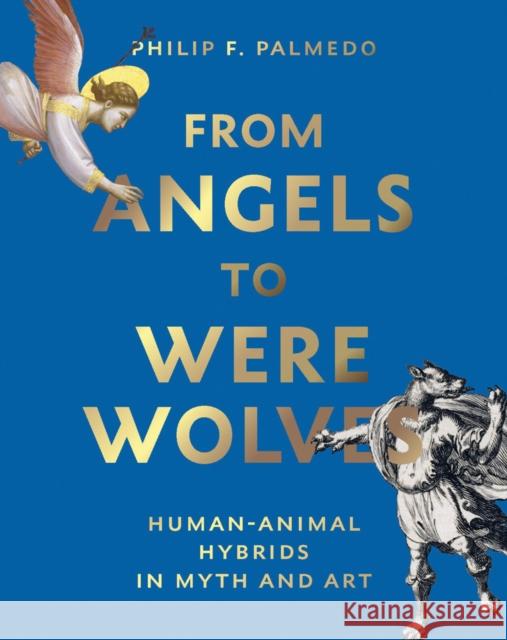 From Angels to Werewolves: Human-Animal Hybrids in Myth and Art Philip F. Palmedo 9780789214461 Abbeville Press Inc.,U.S. - książka