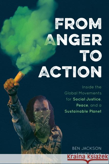 From Anger to Action: Inside the Global Movements for Social Justice, Peace, and a Sustainable Planet  9781538141328 Rowman & Littlefield - książka