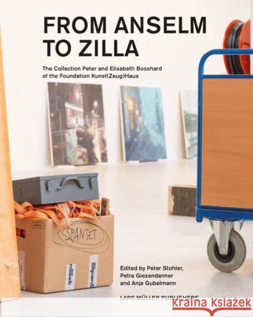 From Anselm to Zilla: The Peter and Elisabeth Bosshard Collection of the Stiftung Kunst(zeug)Haus Stohler, Peter 9783037785478 Lars Muller Publishers - książka