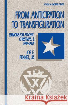 From Anticipation to Transfiguration: Sermons for Advent, Christmas, & Epiphany: Cycle a Gospel Texts Joe E. Pennel Jr. Joe E. Pennel 9781556731266 CSS Publishing Company - książka