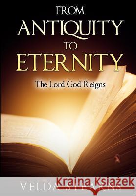 From Antiquity to Eternity: The Lord God Reigns Velda Stearns 9781537433424 Createspace Independent Publishing Platform - książka