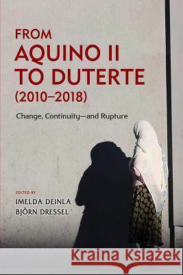 From Aquino II to Duterte (2010-2018): Change, Continuity-and Rupture Imelda Deinla Bjorn Dressel 9789814843287 Iseas-Yusof Ishak Institute - książka